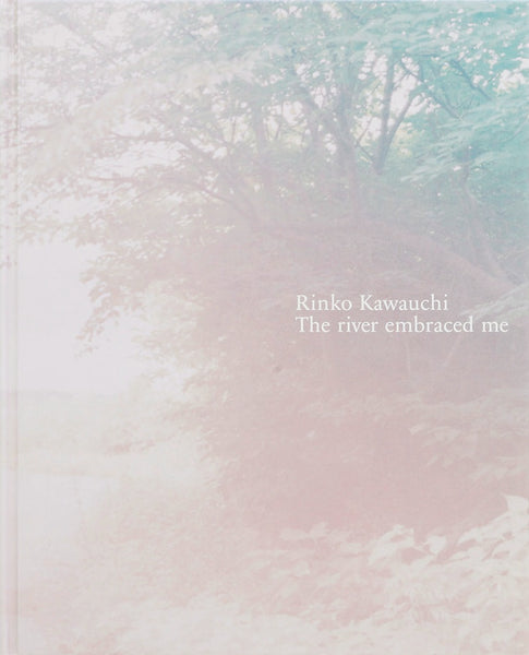 (Rinko Kawauchi)(川内倫子)(The river embraced me)(川が私を受け入れてくれた)