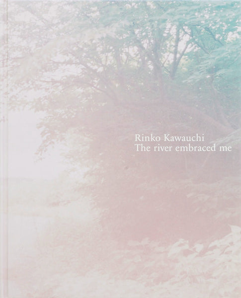(Rinko Kawauchi)(川内倫子)(The river embraced me)(川が私を受け入れてくれた)